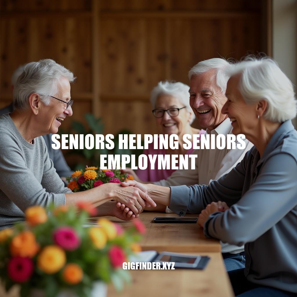 Empowering Seniors: The Benefits of Seniors Helping Seniors Employment