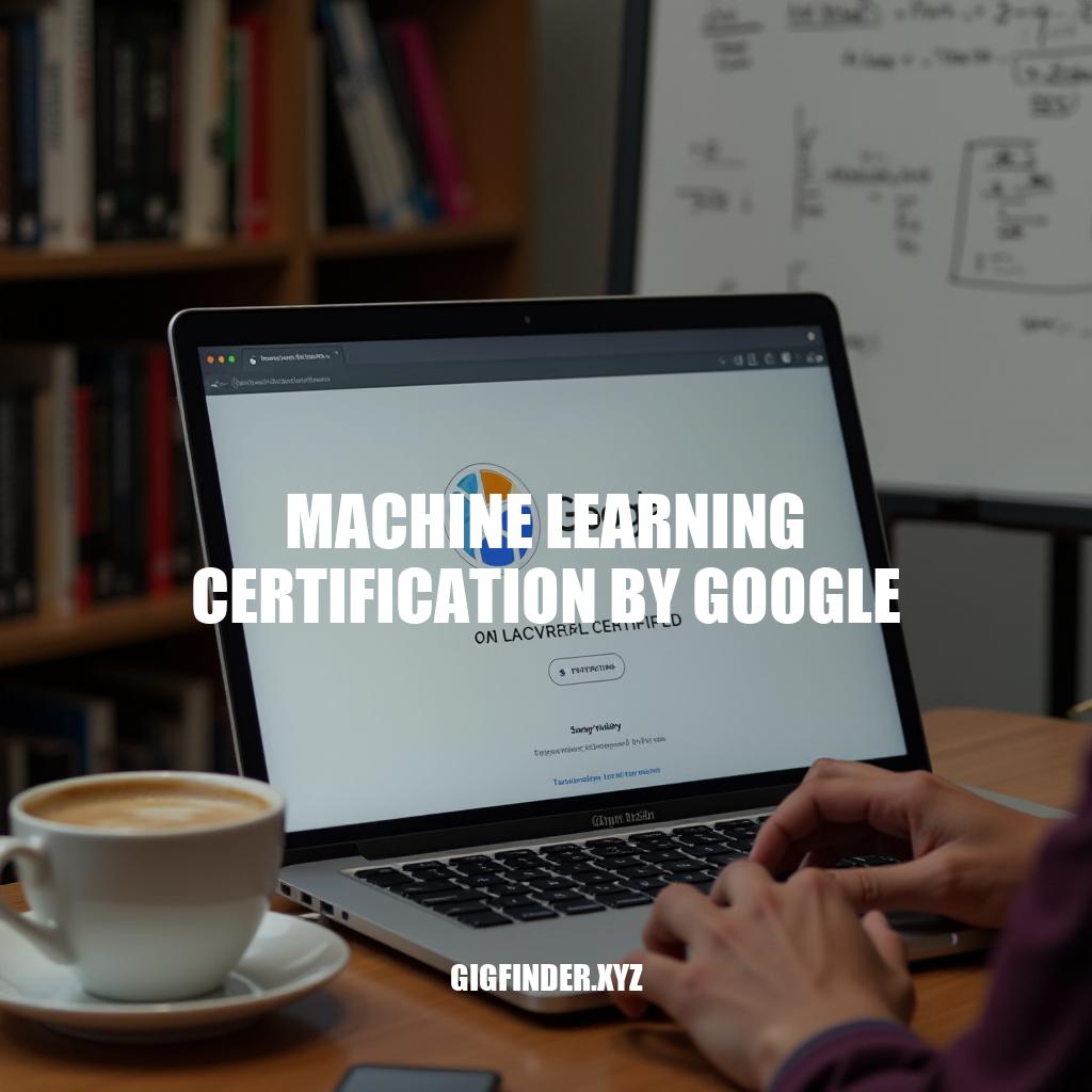 Google Machine Learning Certification: A Comprehensive Guide