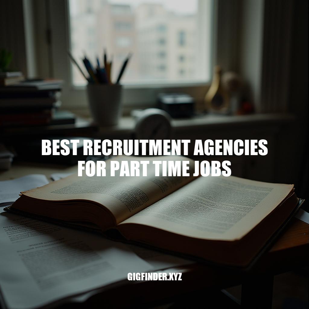 Top 10 Best Recruitment Agencies for Part-Time Jobs: Expert Guidance